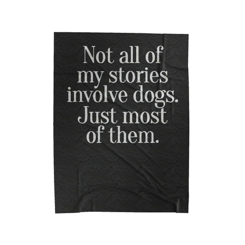 Not All Of My Stories Involve Dogs Just Most Of Them Velveteen Blanket