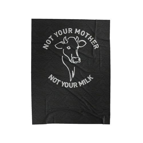 Not Your Mother Not Your Milk Vegan Animal Rights Animal Liberation Anti Specism Cow Velveteen Blanket