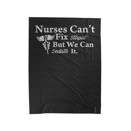 Nurses Can't Fix Stupid But We Can Sedate It Funny Velveteen Blanket