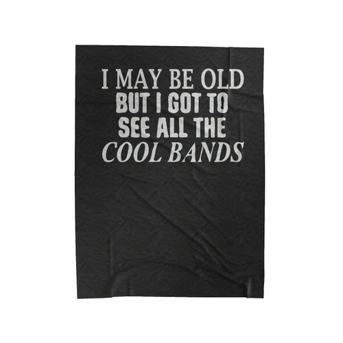 Old Guy Funny Retirement I May Be Old But I Got To See All The Cool Bands Funny Quotes Velveteen Blanket