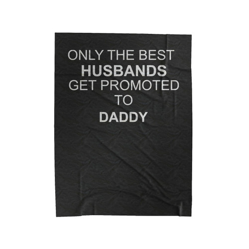 Only The Best Husbands Get Promoted To Daddy Velveteen Blanket