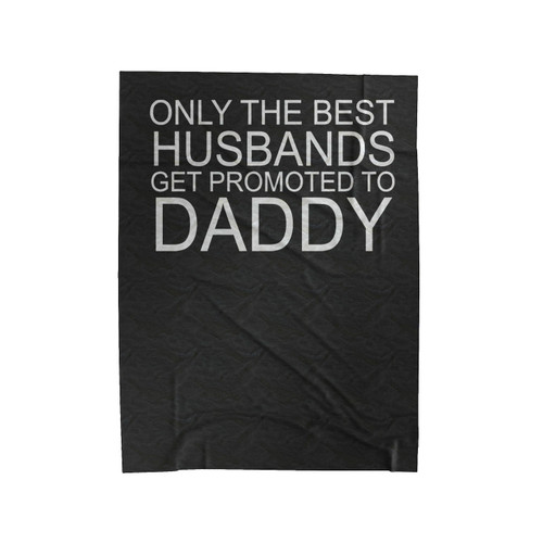 Only The Best Husbands Get Promoted To Daddy Funny Velveteen Blanket