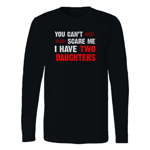 This classic fit you cant scare me i have two daughters long sleeve shirt is casually elegant and very comfortable. With fine quality print to make one stand out, it's a perfect fit for every occasion.