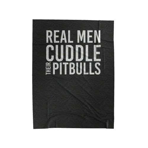 Pit Bull Real Men Cuddle Their Pit Bulls I Love My Pit Bull Judge The Deed Fight Abuse Not Dogs Velveteen Blanket