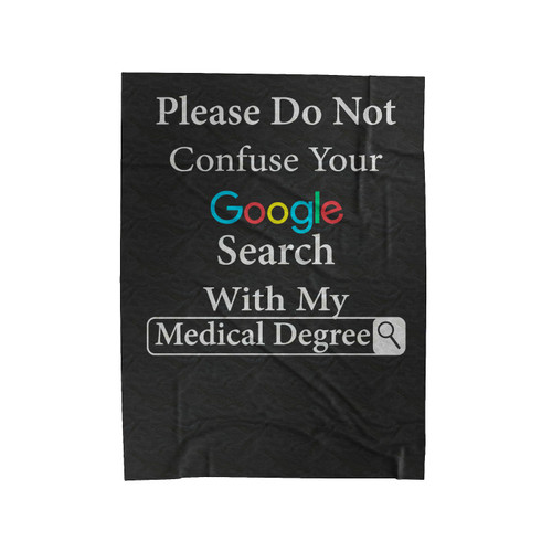 Please Do Not Confuse Your Google Search With My Medical Degree Velveteen Blanket