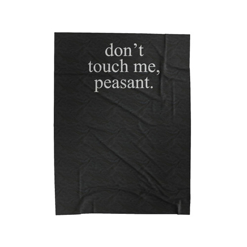Quote Gift Idea Funny Dont Touch Me Peasant Best Friends Gift Velveteen Blanket