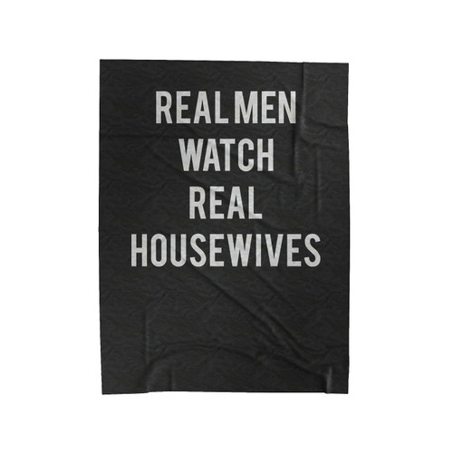 Real Men Watch Real Housewives Simple Font Velveteen Blanket