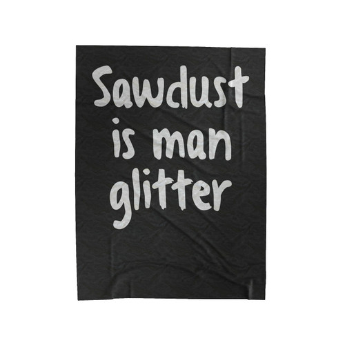Sawdust Is Man Glitter Funny Father's Day Velveteen Blanket