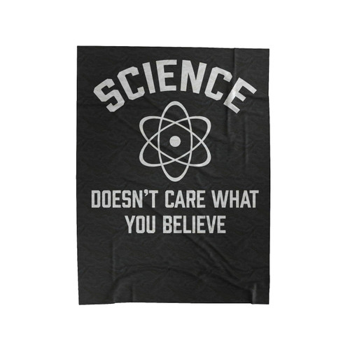 Science Doesn't Care What You Believe Velveteen Blanket