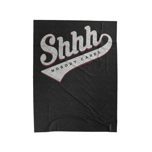 Shhh Nobody Cares Velveteen Blanket