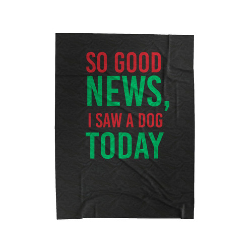 So Good News I Saw A Dog Today Christmas Gift Gift For Her Gift For Him Buddy The Elf Velveteen Blanket