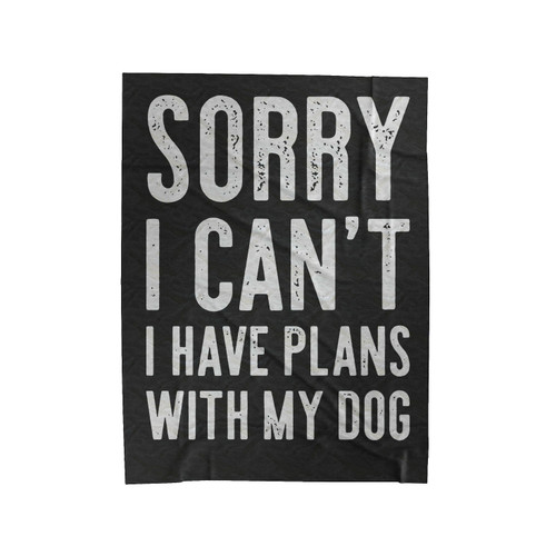 Sorry I Can't I Have Plans With My Dog Velveteen Blanket