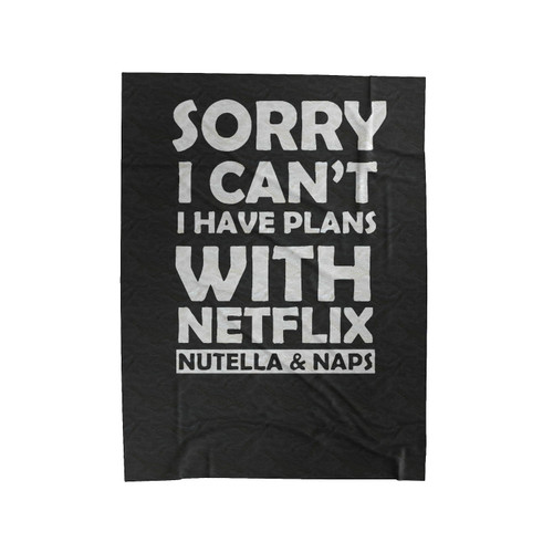 Sorry I Can't I Have Plans With Netflix Nutella And Naps Velveteen Blanket