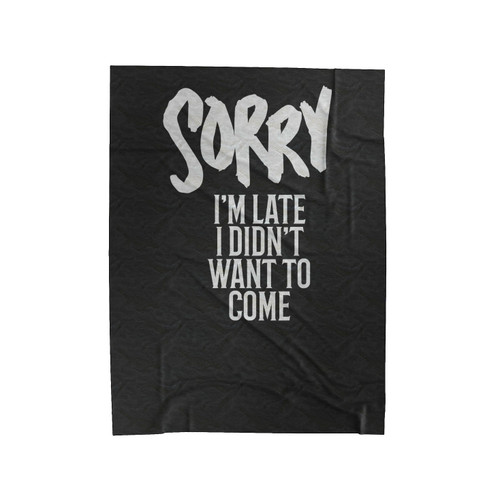 Sorry I'm Late I Didn't Want To Come Funny Humor Sayings Quote Velveteen Blanket