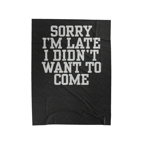 Sorry I'm Late I Didn't Want To Come Funny Sayings Velveteen Blanket