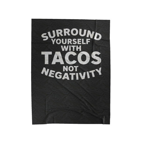 Surround Yourself With Tacos Not Negativity Tacos Funny Tacos Lover Velveteen Blanket
