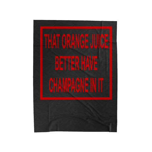 That Orange Juice Better Have Champagne In It Velveteen Blanket