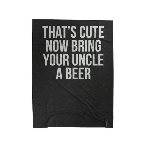That's Cute Now Bring Your Uncle A Beer Xmas Velveteen Blanket
