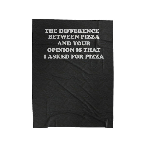 The Difference Between Pizza And Your Opinion Is That I Asked For Pizza Pizza Party Velveteen Blanket