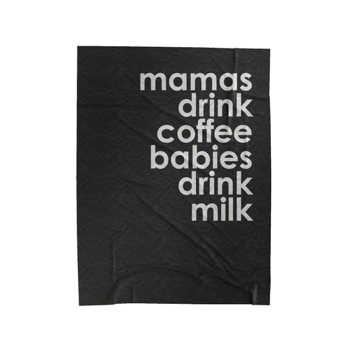 The Mama Mamas Drink Coffee Babies Drink Milk Velveteen Blanket