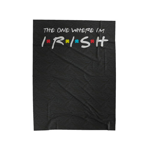 The One Where I'm Irish Shamrock Lucky Funny St Patricks Day Velveteen Blanket