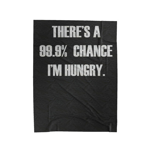 There Is A 99.9% Chance I Am Hungry Velveteen Blanket