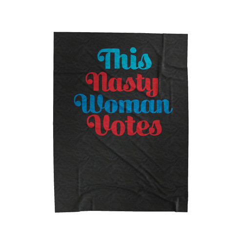 This Nasty Woman Votes #Nastywoman #Nastywomenvote #Thisnastywomanvotes Velveteen Blanket