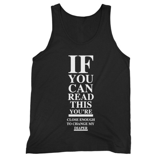 Our cotton if you can read this youre close enough to change my diaper men tank top is perfect for those intense workouts in the gym, at practice or pickup games.