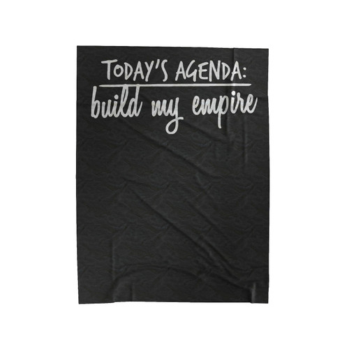 Today's Agenda Build My Empire Velveteen Blanket