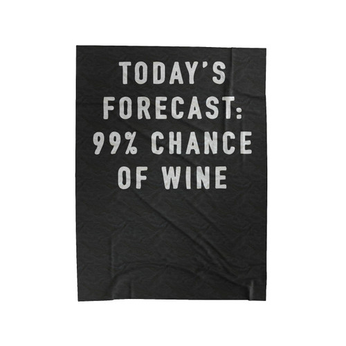 Today's Forecast Chance Of Wine Velveteen Blanket