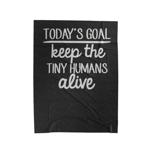 Today's Goal Keep The Tiny Humans Alive Velveteen Blanket