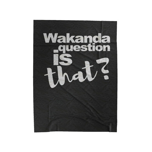 Wakanda Question Is That Velveteen Blanket