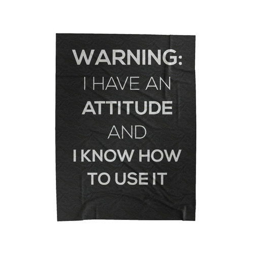 Warning I Have An Attitude And I Know How To Use It Velveteen Blanket