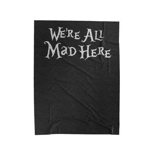 We're All Mad Here Alice's Adventures In Wonderland Horror Velveteen Blanket