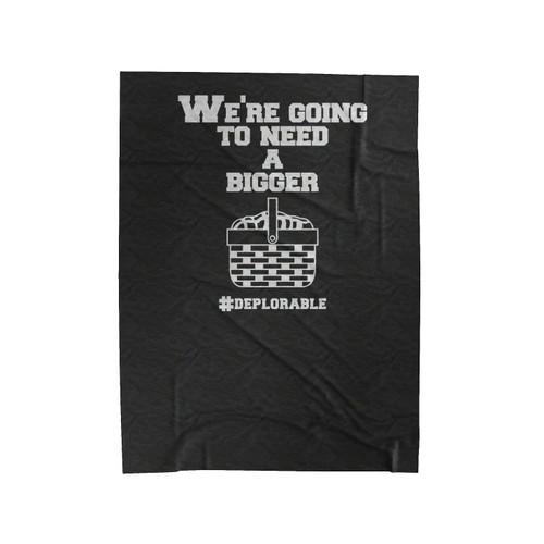 We're Going To Need A Bigger Hashtag Deplorable Bigger Basket Velveteen Blanket