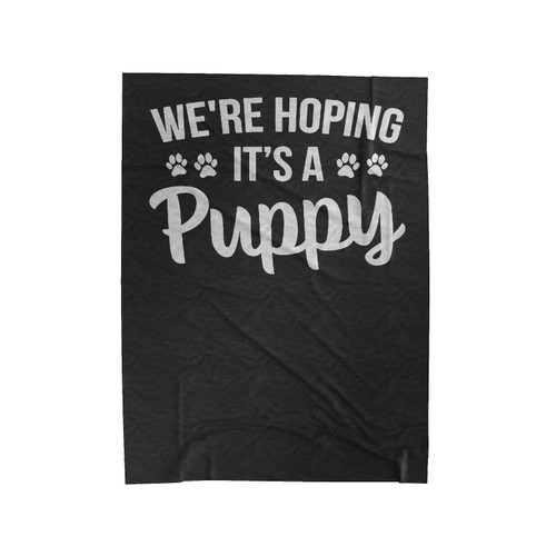We're Hoping It's A Puppy Velveteen Blanket