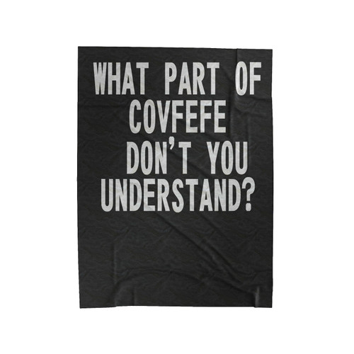 What Part Of Covfefe Don't You Understand Trump Covfefe Funny Velveteen Blanket
