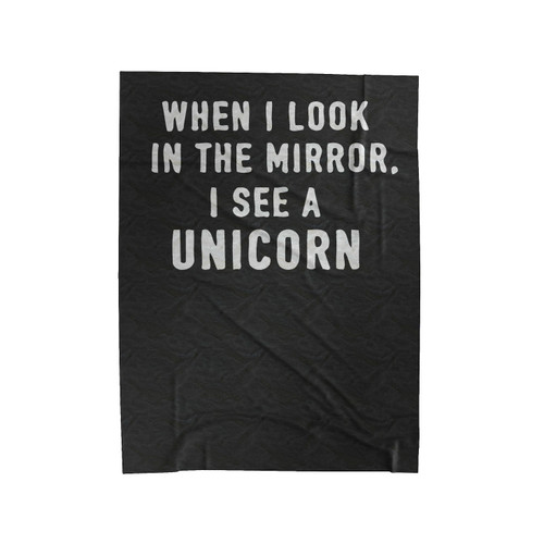 When I Look In The Mirror I See A Unicorn Velveteen Blanket