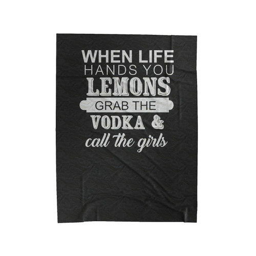 When Life Gives You Lemons Grab The Vodka & Call The Girls Velveteen Blanket