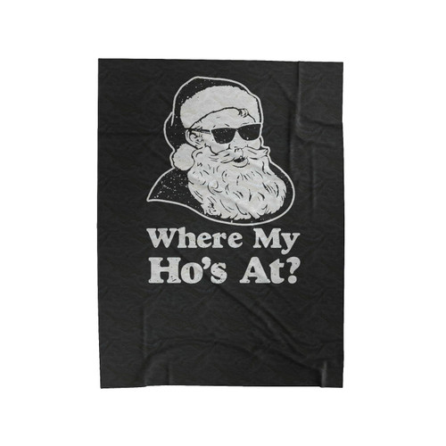 Where My Hos At Funny Santa Claus Where My Ho's At Christmas Ugly Christmas Velveteen Blanket