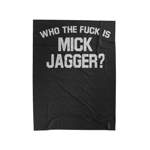 Who The Fuck Is Mick Jagger Velveteen Blanket