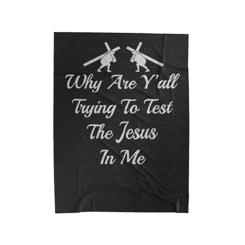 Why Are Y'All Trying To Test The Jesus In Me Velveteen Blanket
