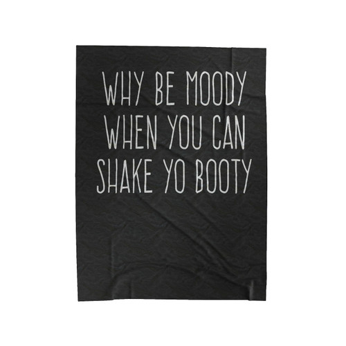 Why Be Moody When You Can Shake Yo Booty Velveteen Blanket