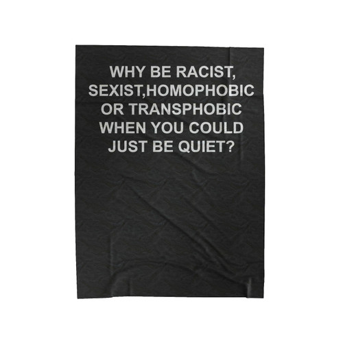 Why Be Racist Sexist Homophobic Transphobic Velveteen Blanket