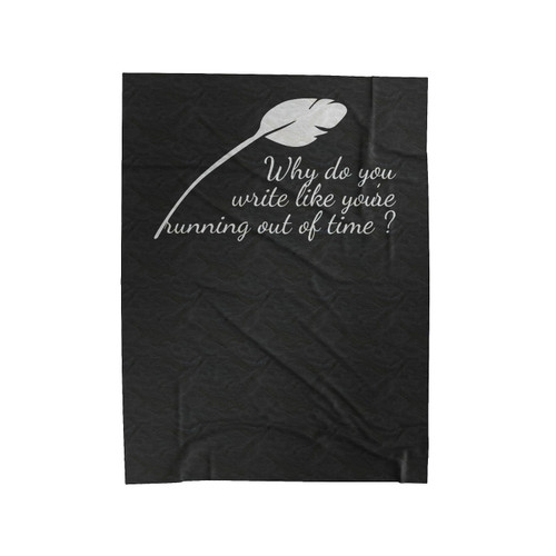Why Do You Write Like You're Running Out Of Time Quill Hamilton Inspired Velveteen Blanket