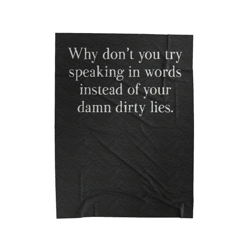Why Don't You Try Speaking In Words Instead Of Your Damn Dirty Lies Velveteen Blanket