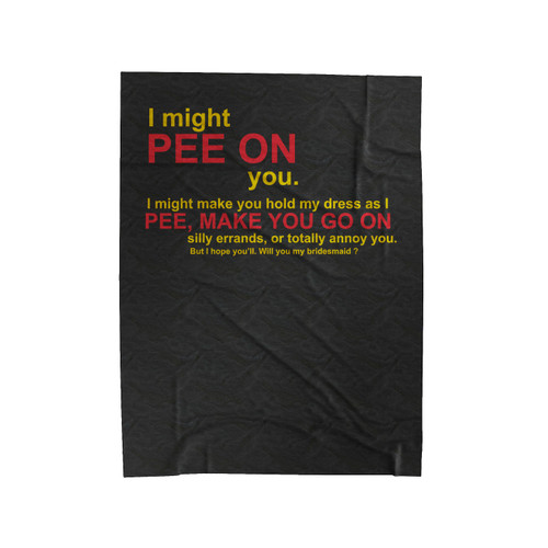 Will You Be My Bridesmaid I Might Pee On You Funny Bridesmaid Invitation Hold My Dress While I Pee Or Maid Of Honor Funny Velveteen Blanket