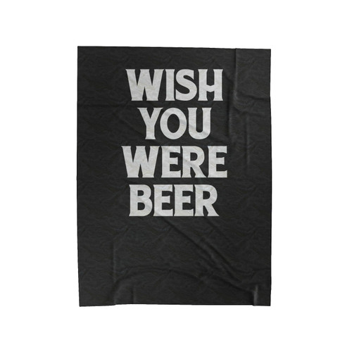 Wish You Were Beer Funny Beer Graphic Velveteen Blanket