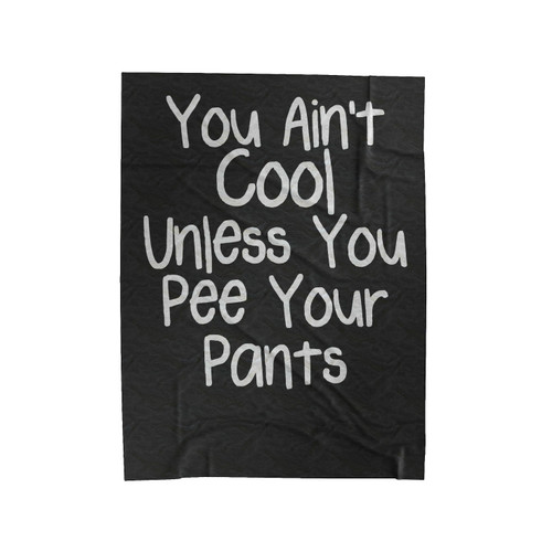 You Ain't Cool Unless You Pee Your Pants Velveteen Blanket