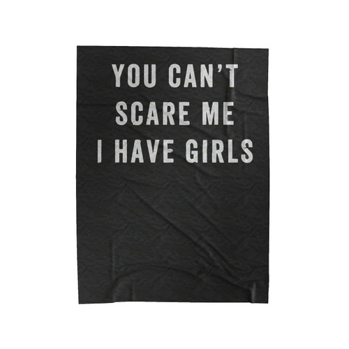 You Can't Scare Me I Have Girls Fathers Day Dad New Dad Velveteen Blanket